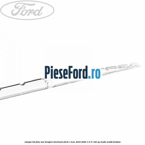 Lampa led fata usa dreapta interioara Ford C-Max 2016-2020 1.6 Ti 120 cp MUDA, MUDD benzina