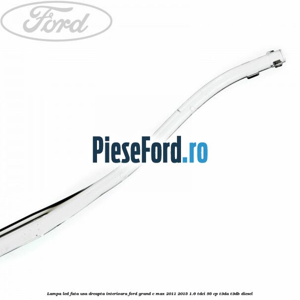 Lampa led fata usa dreapta interioara Ford Grand C-Max 2011-2015 1.6 TDCi 95 cp T3DA, T3DB diesel