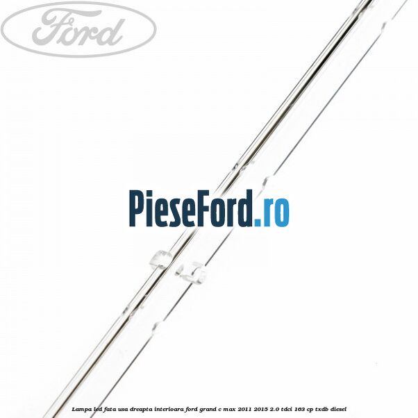 Lampa led fata usa dreapta interioara Ford Grand C-Max 2011-2015 2.0 TDCi 163 cp TXDB diesel