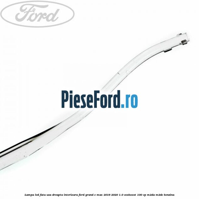 Lampa led fata usa dreapta interioara Ford Grand C-Max 2016-2020 1.0 EcoBoost 100 cp M2DA, M2DC benzina