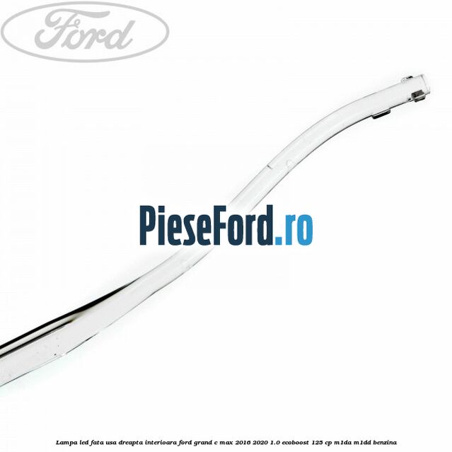 Lampa led fata usa dreapta interioara Ford Grand C-Max 2016-2020 1.0 EcoBoost 125 cp M1DA, M1DD benzina