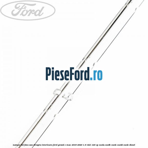 Lampa led fata usa dreapta interioara Ford Grand C-Max 2016-2020 1.5 TDCi 120 cp XWDA, XWDB, XWDC, XWDD, XWDE diesel