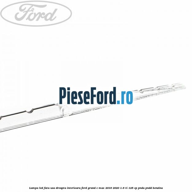 Lampa led fata usa dreapta interioara Ford Grand C-Max 2016-2020 1.6 Ti 125 cp PNDA, PNDD benzina