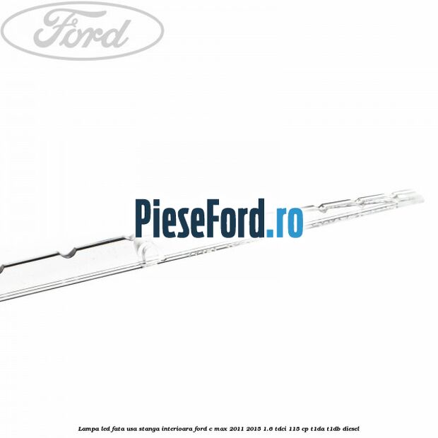 Lampa led fata usa stanga interioara Ford C-Max 2011-2015 1.6 TDCi 115 cp Lampa led fata usa stanga interioara Ford C-Max 2011-2015 1.6 TDCi 115 cp T1DA, T1DB diesel