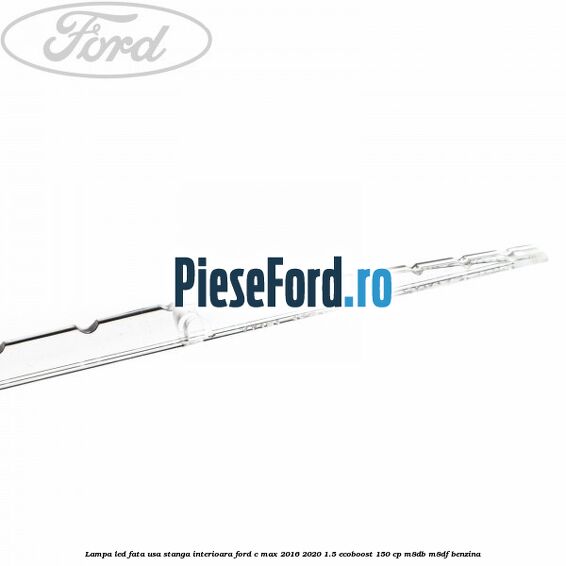 Lampa led fata usa stanga interioara Ford C-Max 2016-2020 1.5 EcoBoost 150 cp M8DB, M8DF benzina