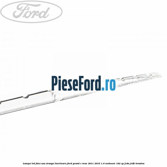 Lampa led fata usa stanga interioara Ford Grand C-Max 2011-2015 1.6 EcoBoost 182 cp JTDA, JTDB benzina