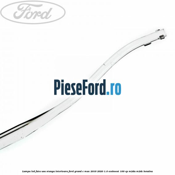 Lampa led fata usa stanga interioara Ford Grand C-Max 2016-2020 1.0 EcoBoost 100 cp M2DA, M2DC benzina