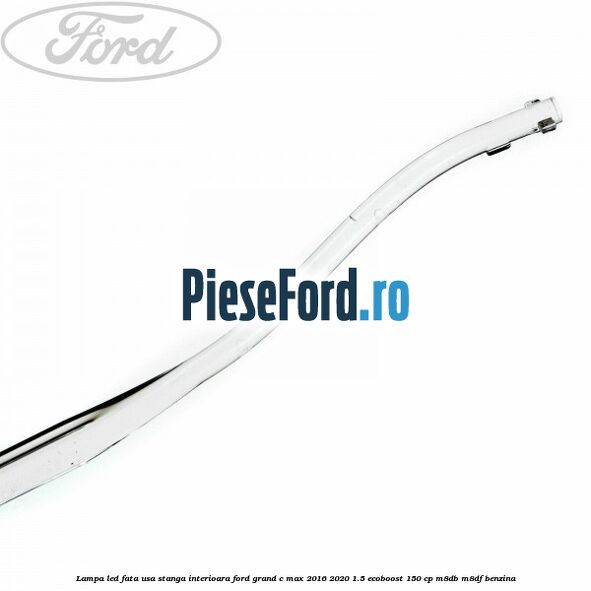 Lampa led fata usa stanga interioara Ford Grand C-Max 2016-2020 1.5 EcoBoost 150 cp M8DB, M8DF benzina
