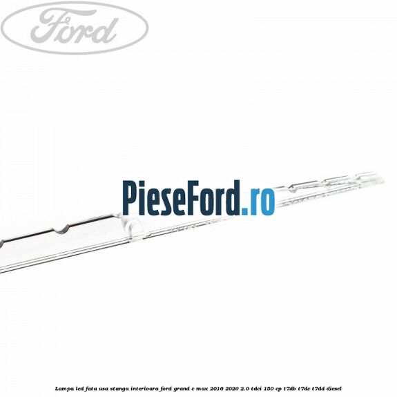 Lampa led fata usa stanga interioara Ford Grand C-Max 2016-2020 2.0 TDCi 150 cp T7DB, T7DC, T7DD diesel