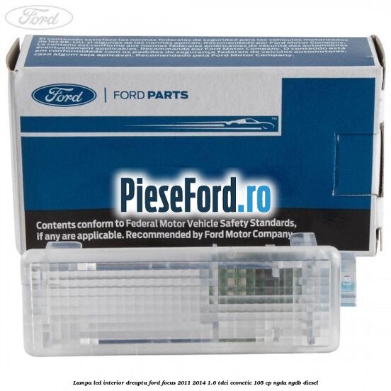 Lampa led interior dreapta Ford Focus 2011-2014 1.6 TDCi ECOnetic 105 cp NGDA, NGDB diesel