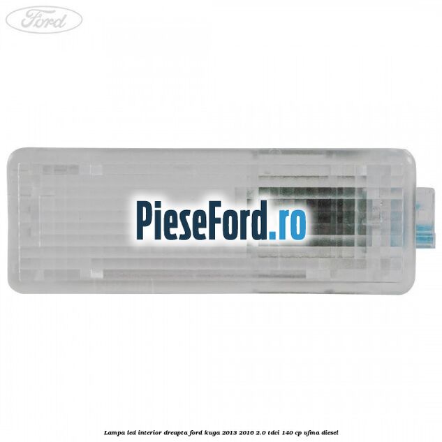 Lampa led interior dreapta Ford Kuga 2013-2016 2.0 TDCi 140 cp UFMA diesel