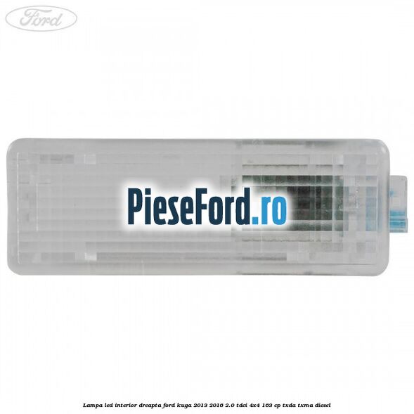 Lampa led interior dreapta Ford Kuga 2013-2016 2.0 TDCi 4x4 163 cp TXDA, TXMA diesel