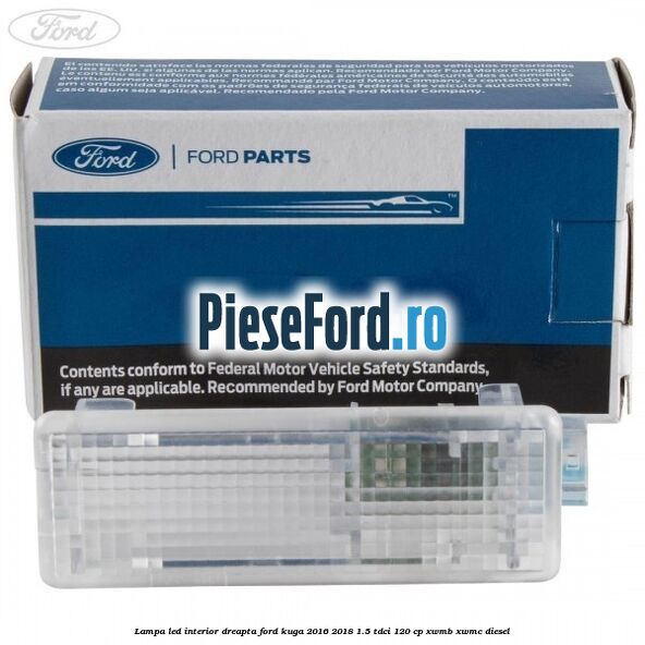 Lampa led interior dreapta Ford Kuga 2016-2018 1.5 TDCi 120 cp XWMB, XWMC diesel