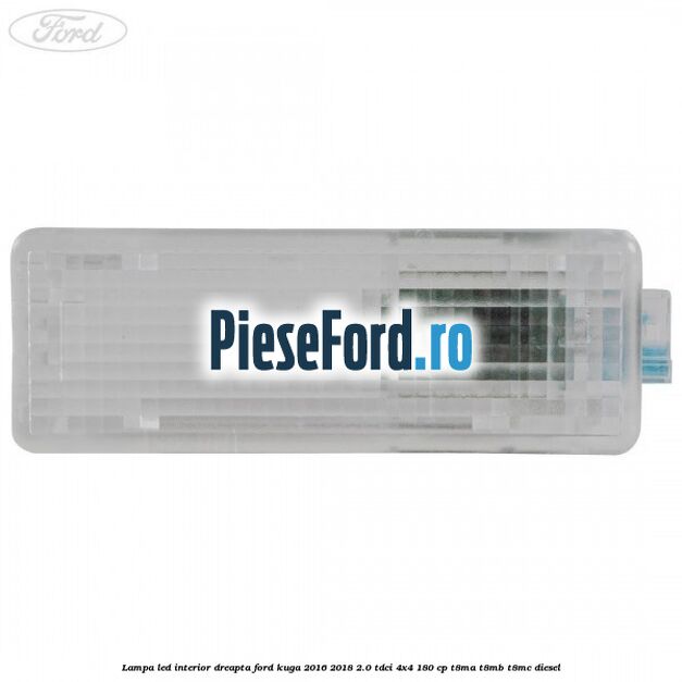 Lampa led interior dreapta Ford Kuga 2016-2018 2.0 TDCi 4x4 180 cp T8MA, T8MB, T8MC diesel