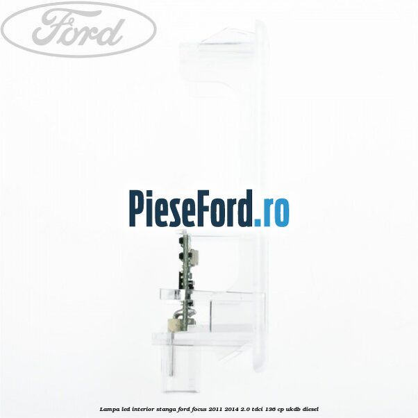 Lampa led interior stanga Ford Focus 2011-2014 2.0 TDCi 136 cp UKDB diesel