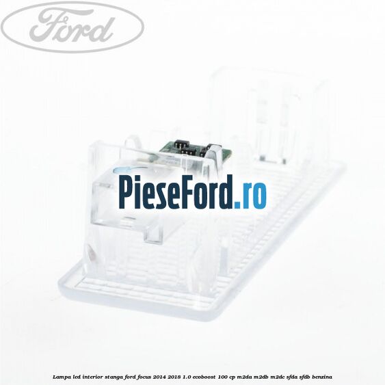 Lampa led interior stanga Ford Focus 2014-2018 1.0 EcoBoost 100 cp M2DA, M2DB, M2DC, SFDA, SFDB benzina