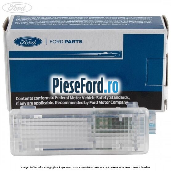 Lampa led interior stanga Ford Kuga 2013-2016 1.5 EcoBoost 4x4 182 cp M9MA, M9MB, M9MC, M9MD benzina