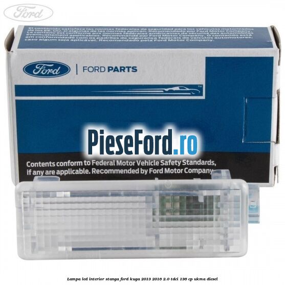 Lampa led interior stanga Ford Kuga 2013-2016 2.0 TDCi 136 cp UKMA diesel
