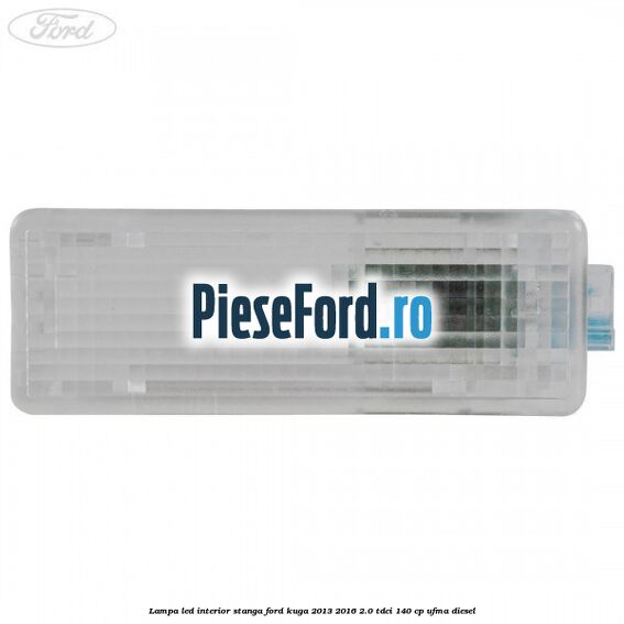 Lampa led interior stanga Ford Kuga 2013-2016 2.0 TDCi 140 cp UFMA diesel