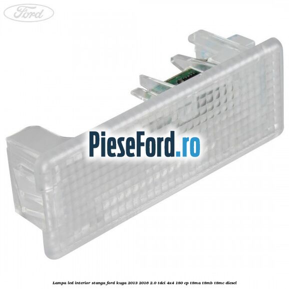 Lampa led interior stanga Ford Kuga 2013-2016 2.0 TDCi 4x4 180 cp T8MA, T8MB, T8MC diesel
