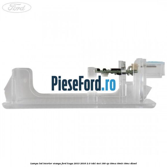 Lampa led interior stanga Ford Kuga 2013-2016 2.0 TDCi 4x4 180 cp T8MA, T8MB, T8MC diesel