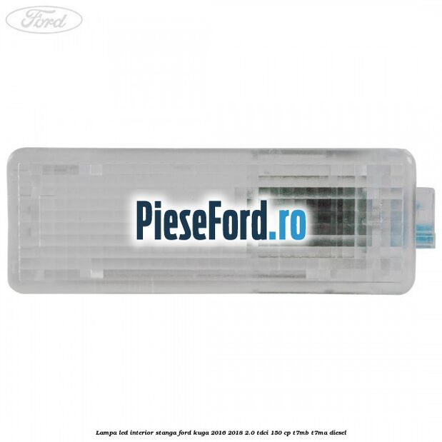 Lampa led interior stanga Ford Kuga 2016-2018 2.0 TDCi 150 cp Lampa led interior stanga Ford Kuga 2016-2018 2.0 TDCi 150 cp T7MB, T7MA diesel