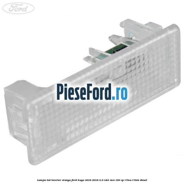 Lampa led interior stanga Ford Kuga 2016-2018 2.0 TDCi 4x4 150 cp T7MA, T7MB diesel