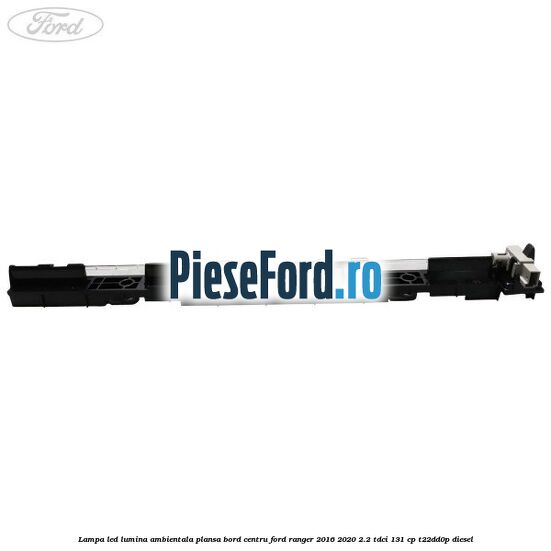Lampa led lumina ambientala plansa bord centru Ford Ranger 2016-2020 2.2 TDCi 131 cp T22DD0P diesel