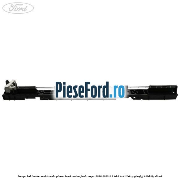 Lampa led lumina ambientala plansa bord centru Ford Ranger 2016-2020 2.2 TDCi 4x4 160 cp Lampa led lumina ambientala plansa bord centru Ford Ranger 2016-2020 2.2 TDCi 4x4 160 cp GBVAJQJ, T22DD0P diesel