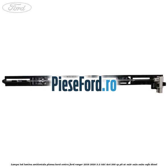 Lampa led lumina ambientala plansa bord centru Ford Ranger 2016-2020 3.2 TDCi 4x4 200 cp P5-AT, SA2R, SA2S, SA2W, SAFA diesel