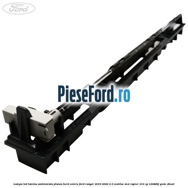 Lampa led lumina ambientala plansa bord centru Ford Ranger 2019-2022 2.0 EcoBlue 4x4 Raptor 213 cp T20DD0J, YN2X diesel