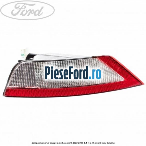 Lampa marsarier dreapta Ford EcoSport 2013-2018 1.5 Ti 140 cp Lampa marsarier dreapta Ford EcoSport 2013-2018 1.5 Ti 140 cp UEJB, UEJE benzina
