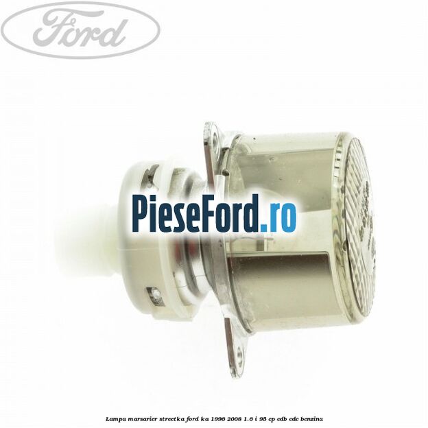 Lampa marsarier StreetKa Ford Ka 1996-2008 1.6 i 95 cp Lampa marsarier StreetKa Ford Ka 1996-2008 1.6 i 95 cp CDB, CDC benzina