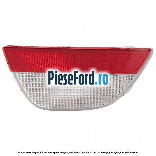 Lampa mers inapoi 3/5 usi, bara spate dreapta Ford Focus 1998-2004 1.6 16V 100 cp FYDA, FYDB, FYDC, FYDD benzina