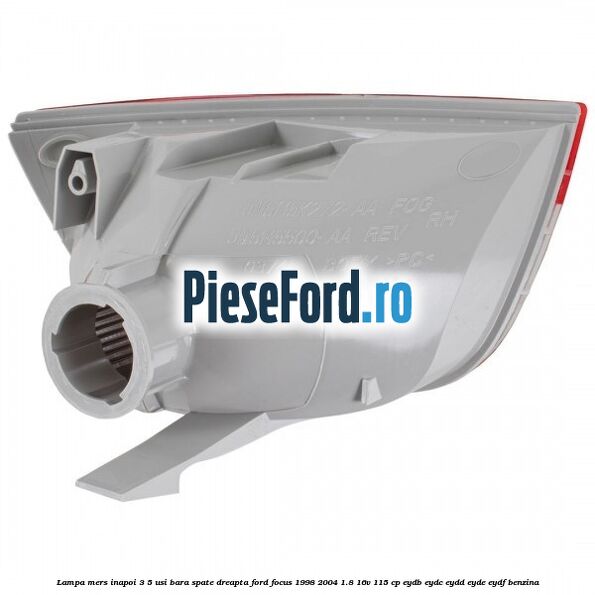 Lampa mers inapoi 3/5 usi, bara spate dreapta Ford Focus 1998-2004 1.8 16V 115 cp EYDB, EYDC, EYDD, EYDE, EYDF benzina
