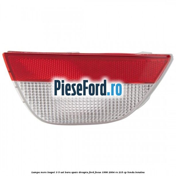 Lampa mers inapoi 3/5 usi, bara spate dreapta Ford Focus 1998-2004 RS 215 cp Lampa mers inapoi 3/5 usi, bara spate dreapta Ford Focus 1998-2004 RS 215 cp HMDA benzina
