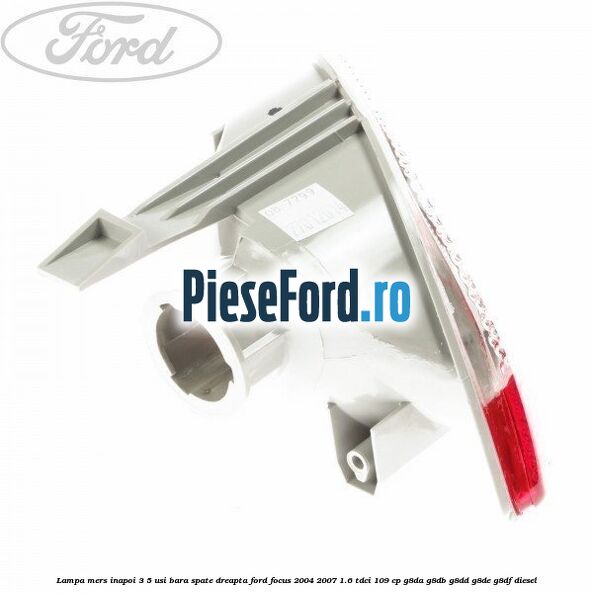 Lampa mers inapoi 3/5 usi, bara spate dreapta Ford Focus 2004-2007 1.6 TDCi 109 cp G8DA, G8DB, G8DD, G8DE, G8DF diesel
