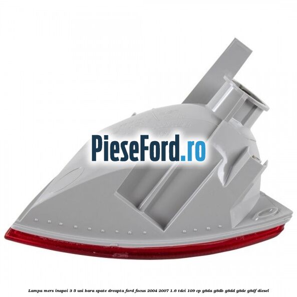 Lampa mers inapoi 3/5 usi, bara spate dreapta Ford Focus 2004-2007 1.6 TDCi 109 cp G8DA, G8DB, G8DD, G8DE, G8DF diesel