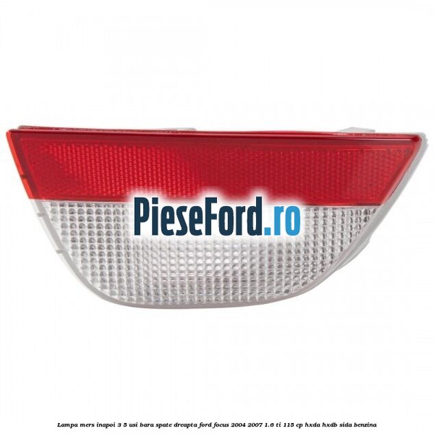 Lampa mers inapoi 3/5 usi, bara spate dreapta Ford Focus 2004-2007 1.6 Ti 115 cp HXDA, HXDB, SIDA benzina