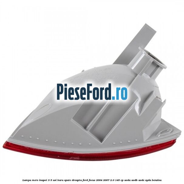 Lampa mers inapoi 3/5 usi, bara spate dreapta Ford Focus 2004-2007 2.0 145 cp AODA, AODB, AODE, SYDA benzina