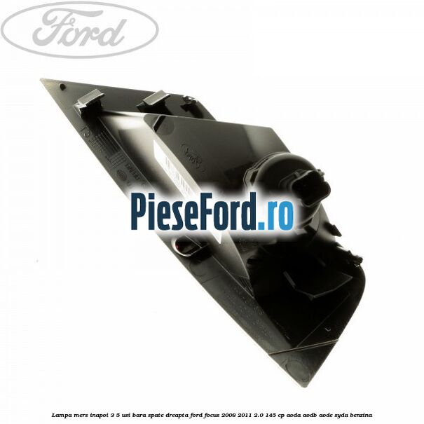 Lampa mers inapoi 3/5 usi, bara spate dreapta Ford Focus 2008-2011 2.0 145 cp AODA, AODB, AODE, SYDA benzina