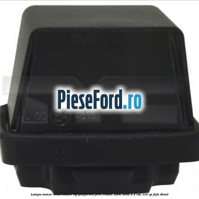 Lampa numar imatriculare tip platforma Ford Transit 2000-2006 2.4 TDE 115 cp FXFA diesel