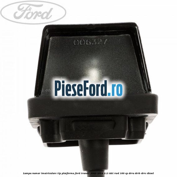 Lampa numar imatriculare tip platforma Ford Transit 2006-2014 2.2 TDCi RWD 100 cp DRRA, DRRB, DRRC diesel