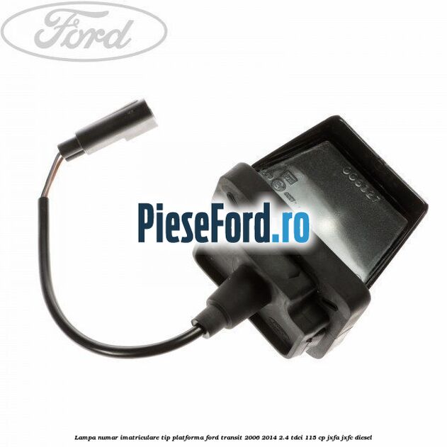 Lampa numar imatriculare tip platforma Ford Transit 2006-2014 2.4 TDCi 115 cp
