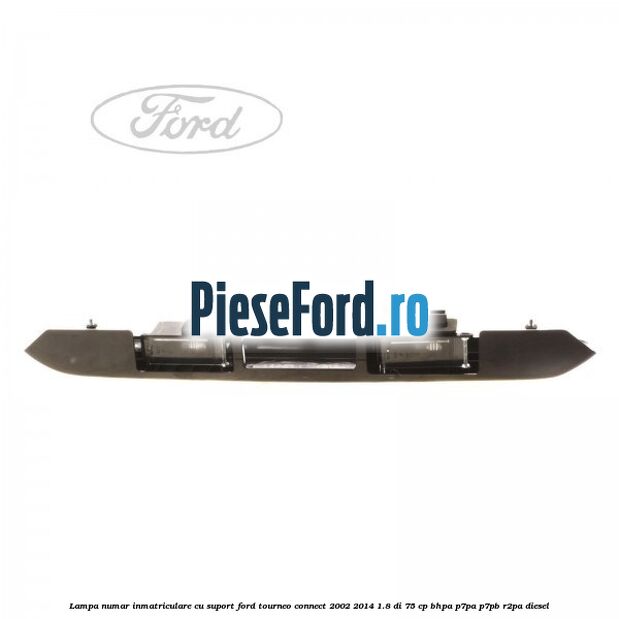 Lampa numar inmatriculare cu suport Ford Tourneo Connect 2002-2014 1.8 Di 75 cp Lampa numar inmatriculare cu suport Ford Tourneo Connect 2002-2014 1.8 Di 75 cp BHPA, P7PA, P7PB, R2PA diesel