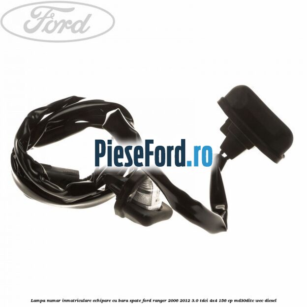 Lampa numar inmatriculare echipare cu bara spate Ford Ranger 2006-2012 3.0 TDCi 4x4 156 cp MD30DITC, WEC diesel