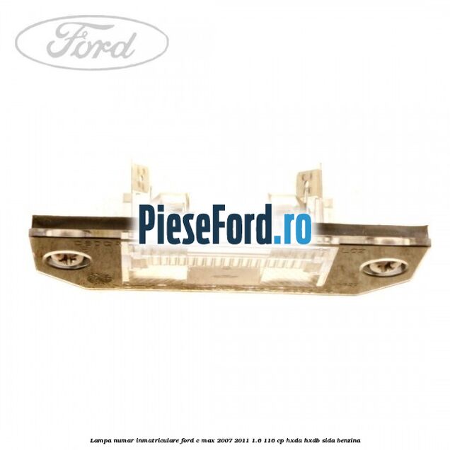 Lampa numar inmatriculare Ford C-Max 2007-2011 1.6 116 cp HXDA, HXDB, SIDA benzina