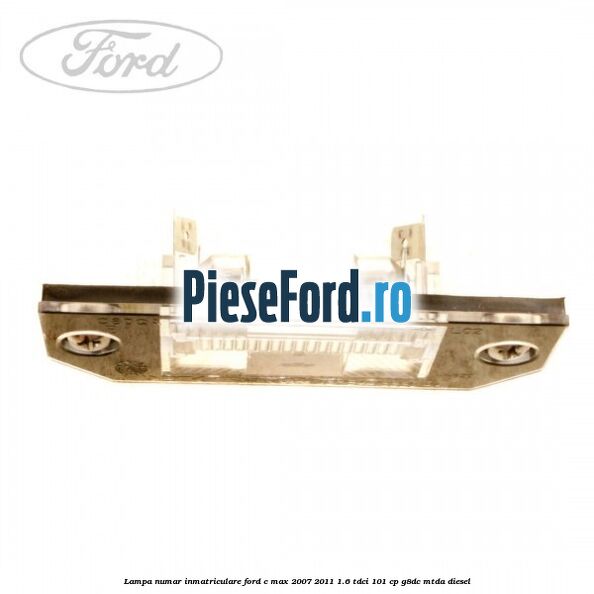 Lampa numar inmatriculare Ford C-Max 2007-2011 1.6 TDCi 101 cp G8DC, MTDA diesel