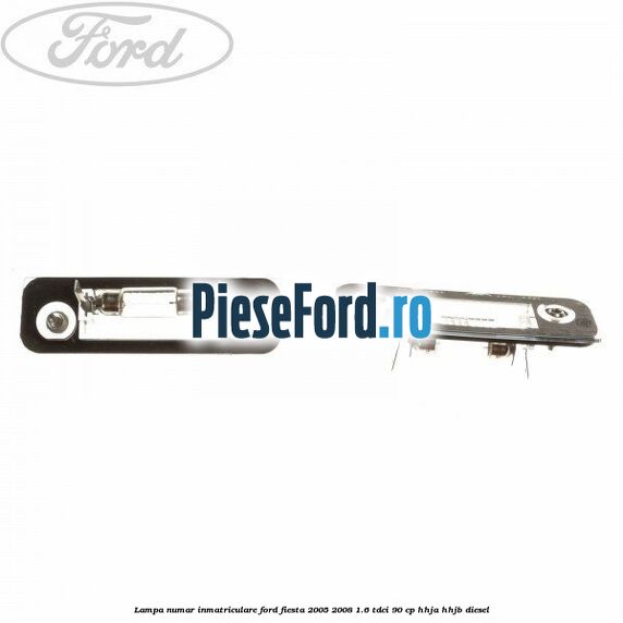 Lampa numar inmatriculare Ford Fiesta 2005-2008 1.6 TDCi 90 cp HHJA, HHJB diesel