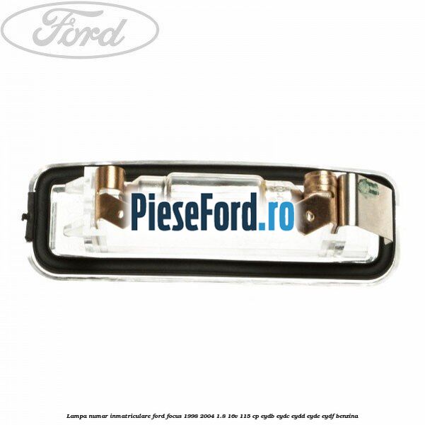 Lampa numar inmatriculare Ford Focus 1998-2004 1.8 16V 115 cp EYDB, EYDC, EYDD, EYDE, EYDF benzina
